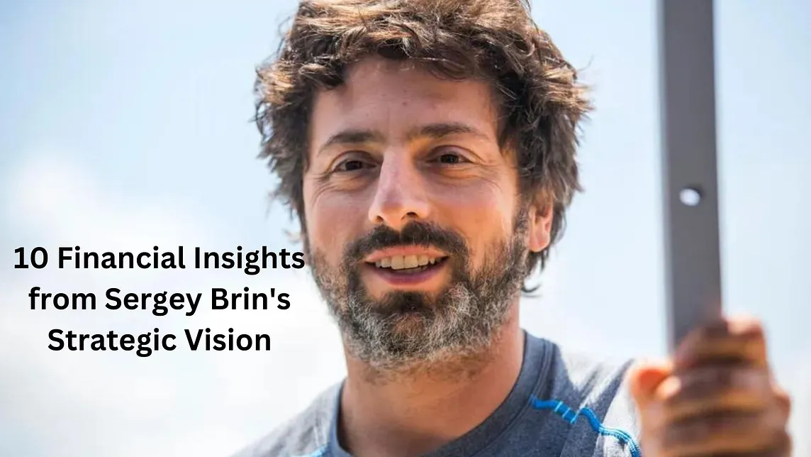 10 Financial Insights from Sergey Brin’s Strategic Vision