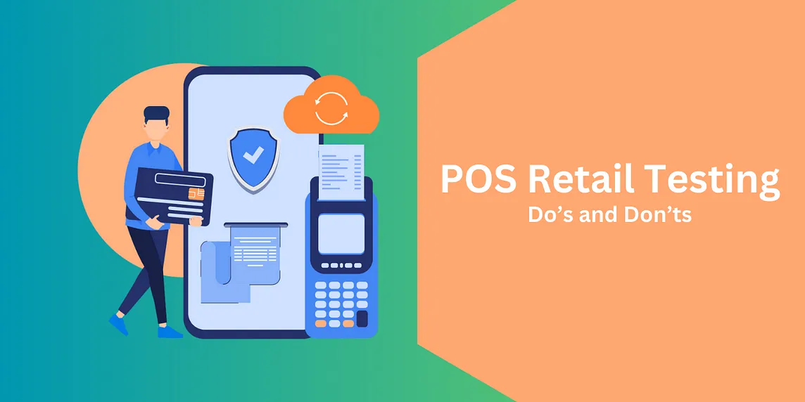 What POS Retail Testing Involves and Its Do’s And Don’ts