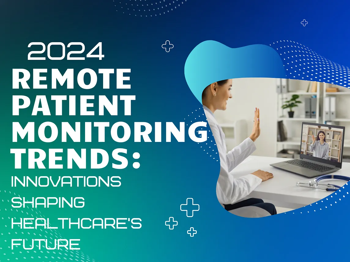 2024 Remote Patient Monitoring Trends: Innovations Shaping Healthcare’s Future