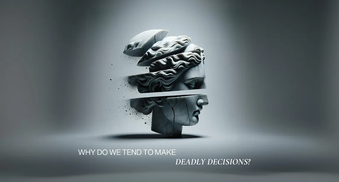 Why Do We Tend to Make Deadly Decisions?