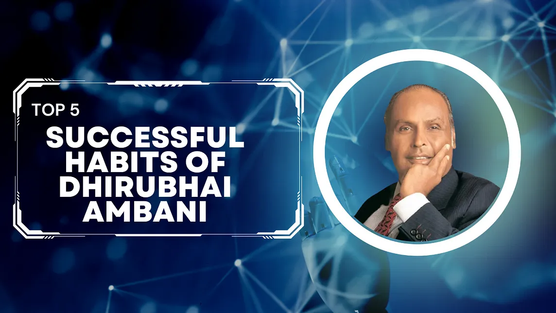 Top 5 successful habits of Dhirubhai Ambani