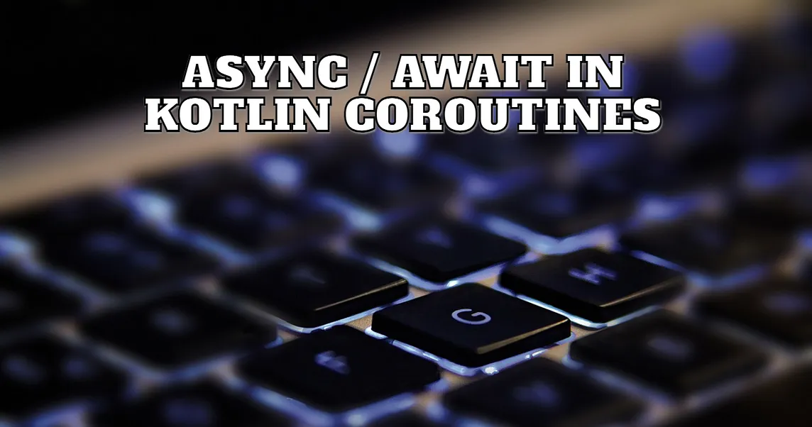 Mastering async and await in Kotlin Coroutines