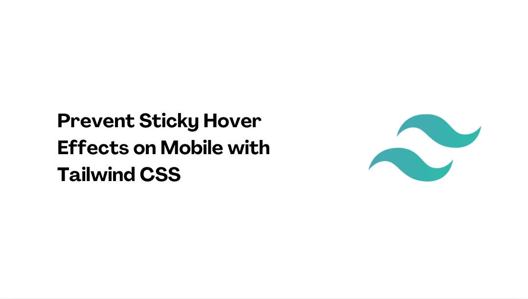 Prevent Sticky Hover Effects on Mobile with Tailwind CSS