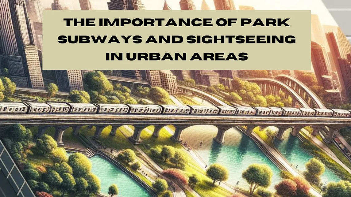 The Importance of Park Subways and Sightseeing in Urban Areas