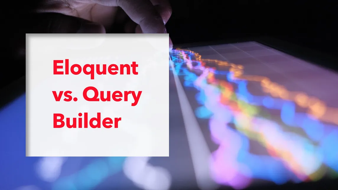 Eloquent vs. Query Builder in Laravel: Choosing the Right Tool for the Job