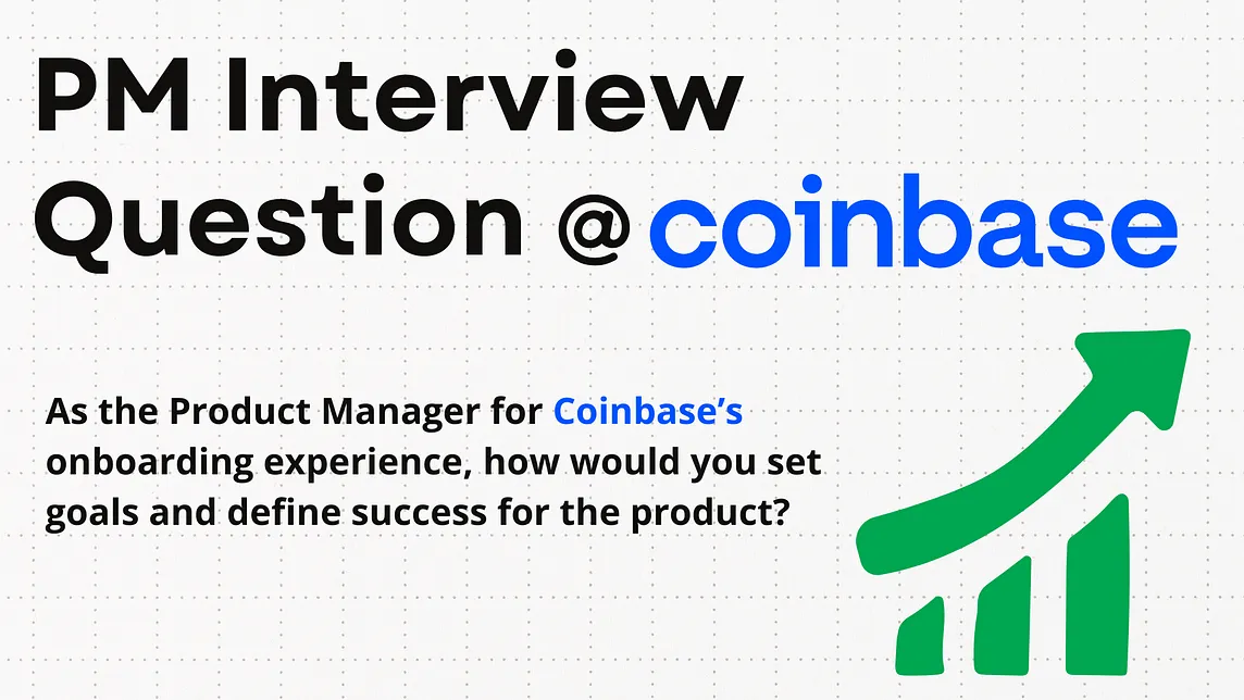 PM Interview Question →As the Product Manager for Coinbase’s onboarding experience, how would you…