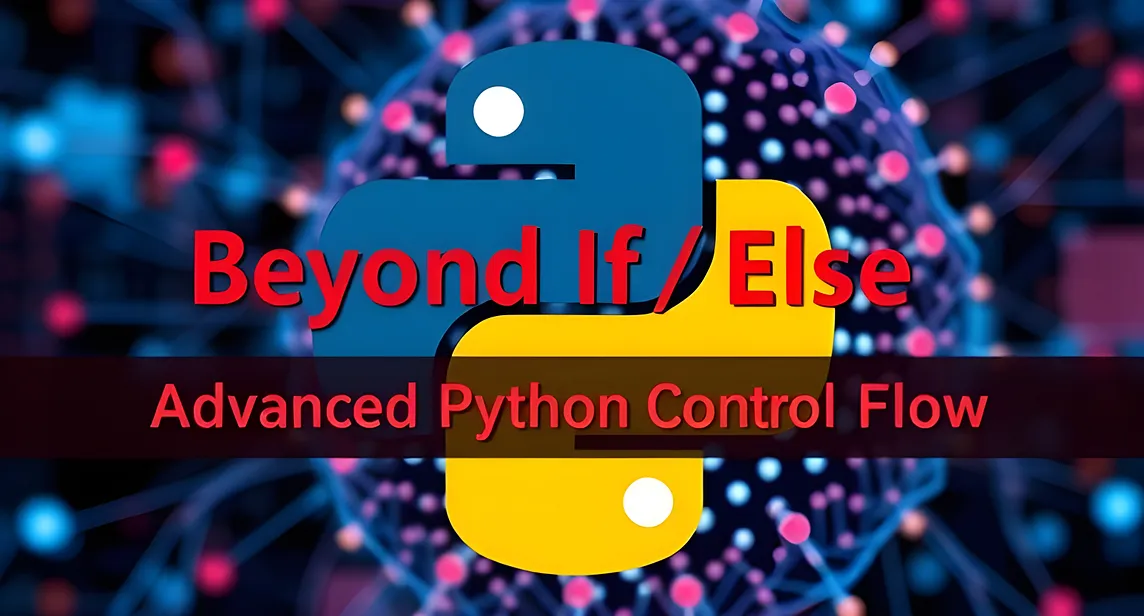 Beyond If/Else: Advanced Python Control Flow