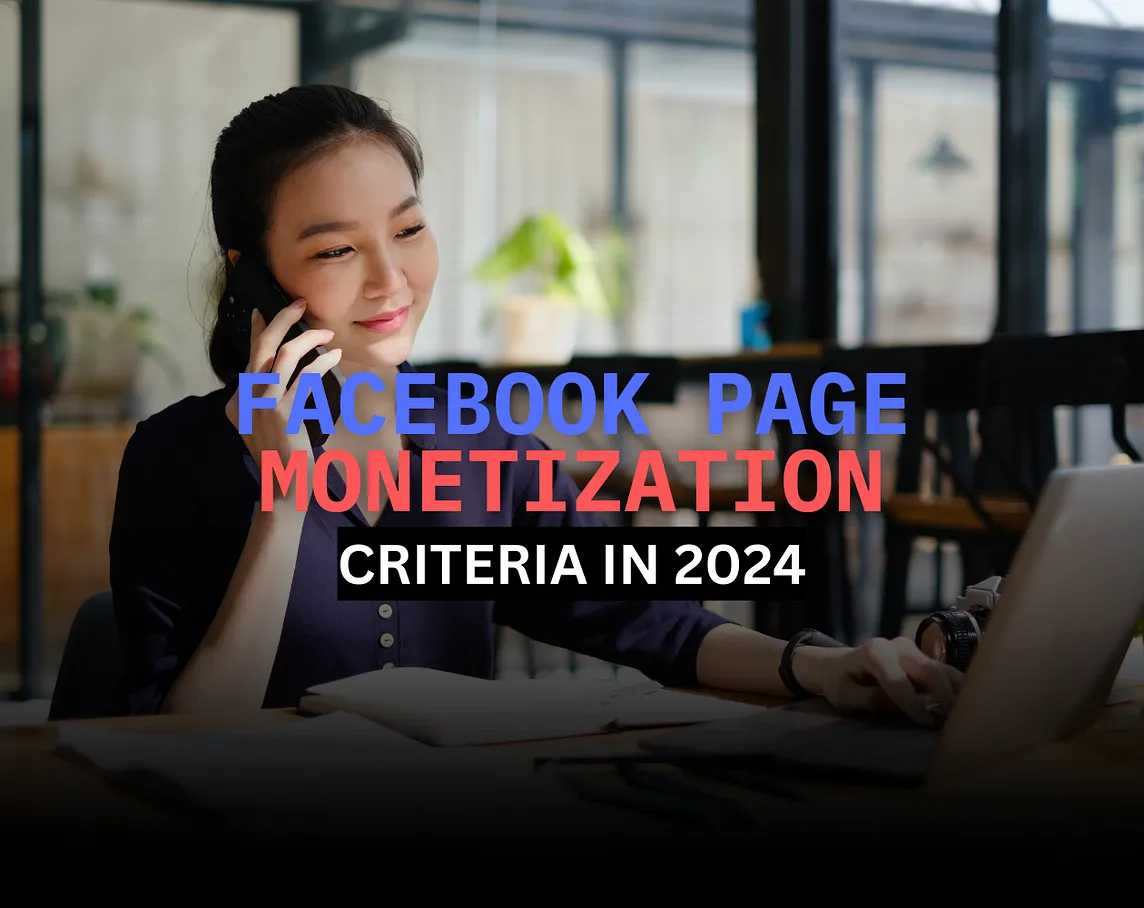 Facebook Page Monetization Criteria in 2024 Learn Facebook page monetization eligibility requirements for 2024 including minimum age, followers, content views, compliance with Partner Monetization Policies, Community Standards, and Page Terms.