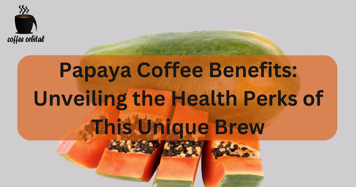 Papaya Coffee Benefits: Unveiling the Health Perks of This Unique Brew