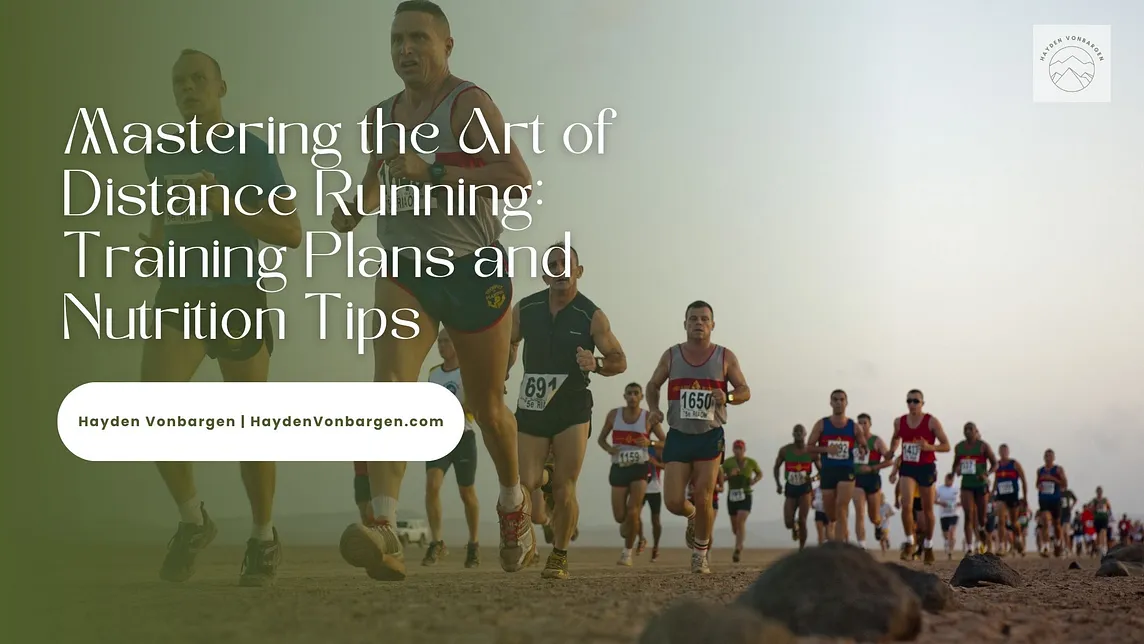 Mastering the Art of Distance Running: Training Plans and Nutrition Tips