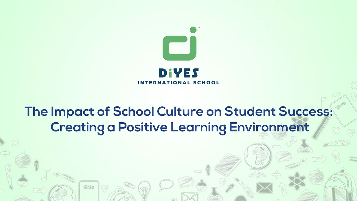 The Impact of School Culture on Student Success: Creating a Positive Learning Environment