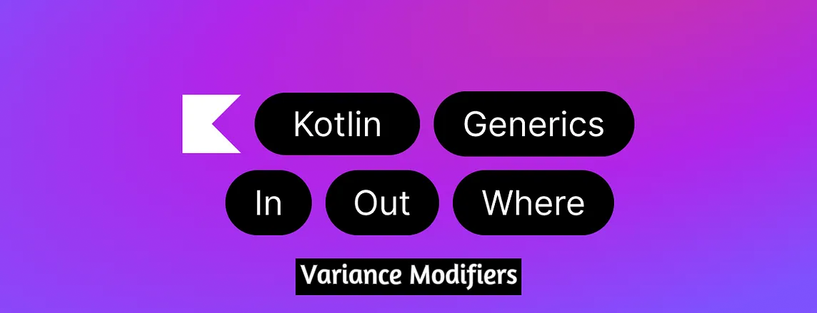 Understanding Generics and Variance Modifiers( In, Out & Where) in  Kotlin: Flexible & Reusable…