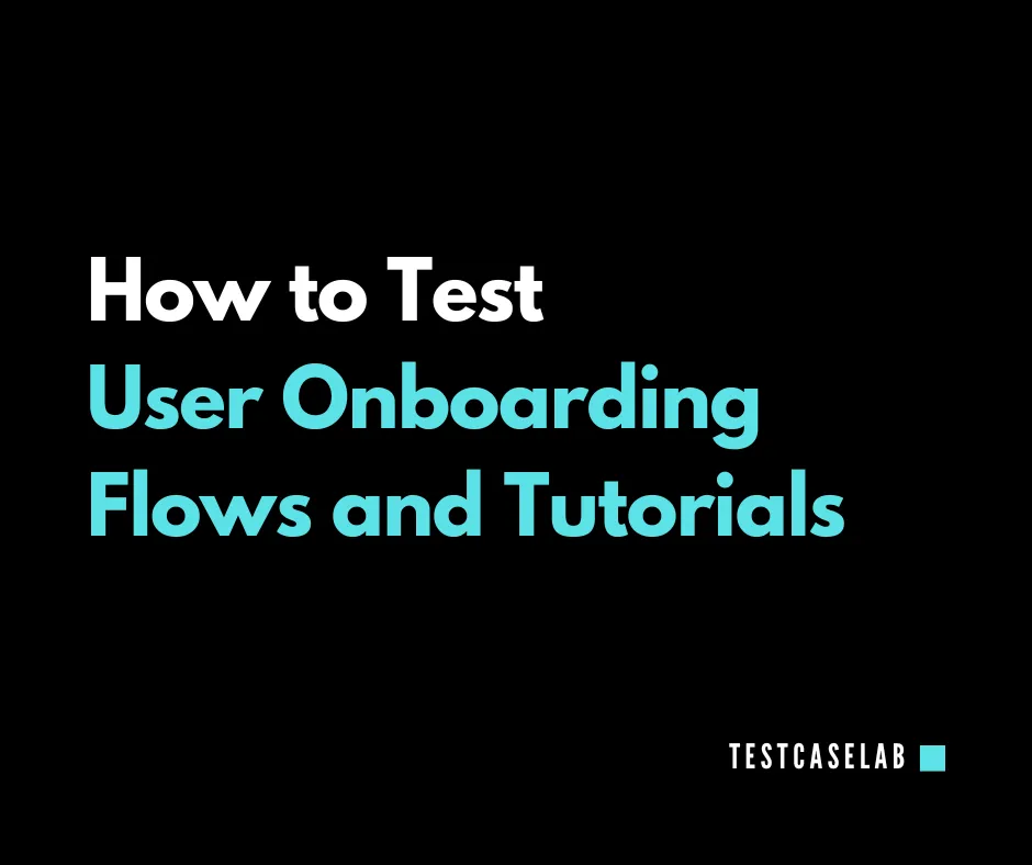 How to Test User Onboarding Flows and Tutorials