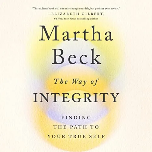 Book Review of “The Way of Integrity: Finding the Path to Your True Self” by Martha Beck