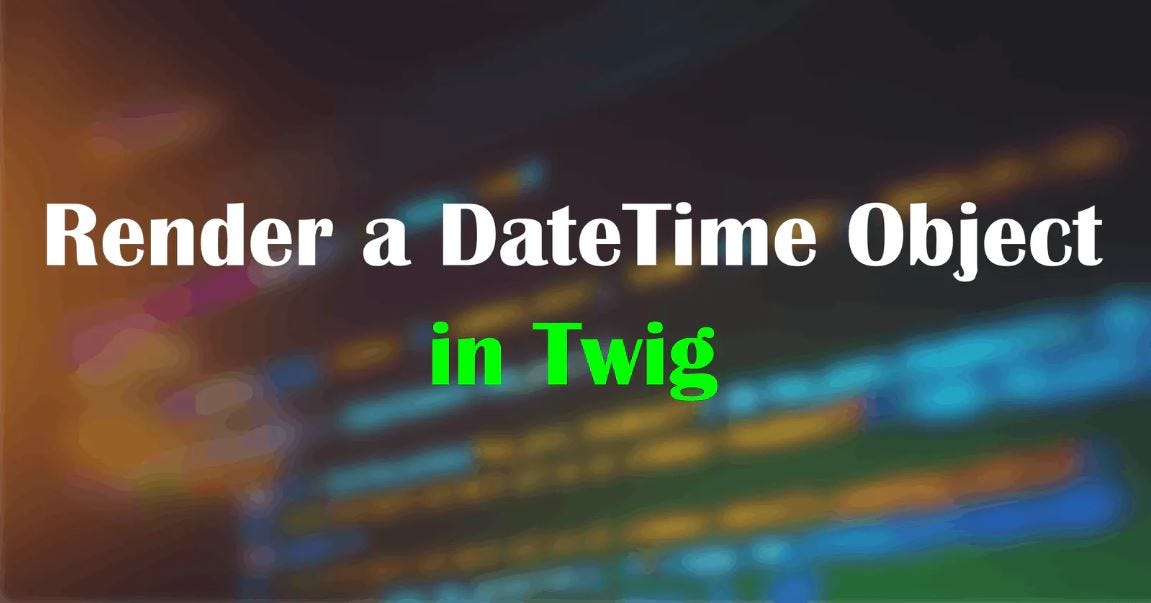 Render a DateTime Object in Twig. The date filter | by Yongyao Yan | Medium