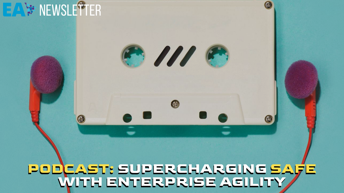 Podcast: Supercharging SAFe with Enterprise Agility