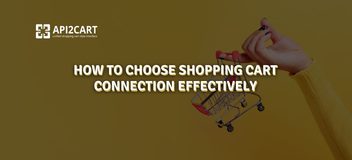 How to Choose Shopping Cart Connection Effectively by API2Cart Medium