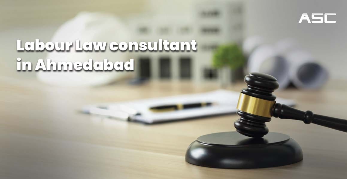 Labour Law Consultant in Ahmedabad: Complete Guide for Businesses | ASC Group India