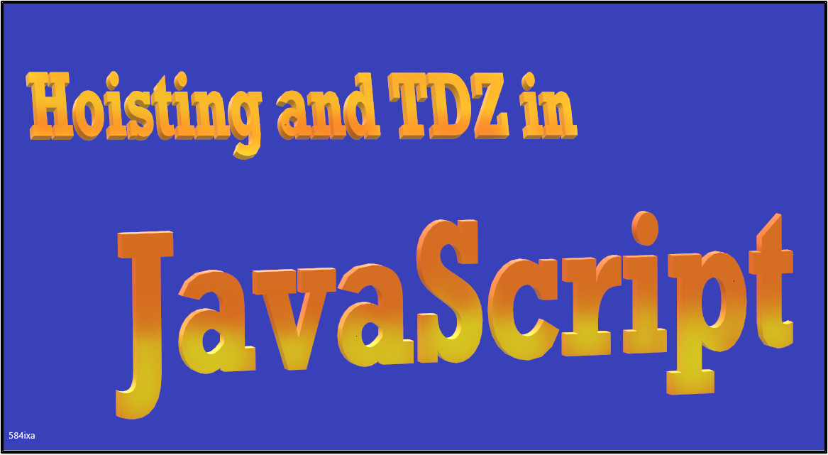 HOISTING and TDZ in JS. What is Hoisting in JS ? by Aniket Subhash