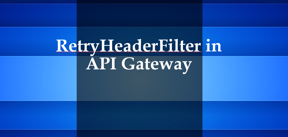 Spring Boot — RetryHeaderFilter in API Gateway | by Satish Dixit | Medium