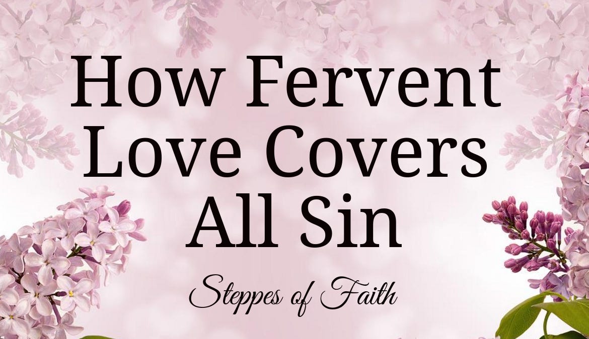 How Fervent Love Covers All Sin. “And above all things have fervent