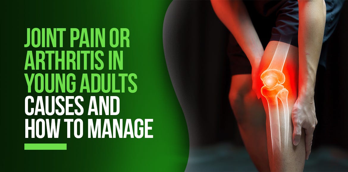 Joint Pain Or Arthritis In Young Adults Causes And How To Manage by