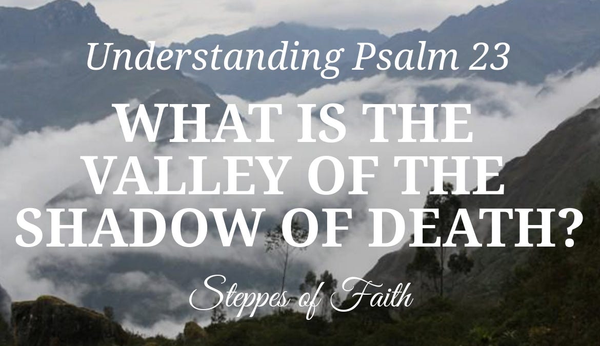 Understanding Psalm 23: What is the Valley of the Shadow of Death? | by  Steppes of Faith | Medium