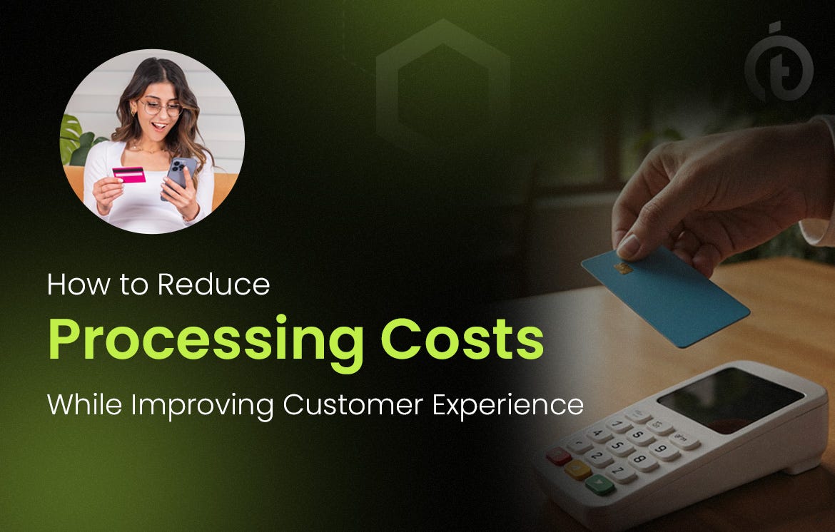How to Reduce Processing Costs While Improving Customer Experience