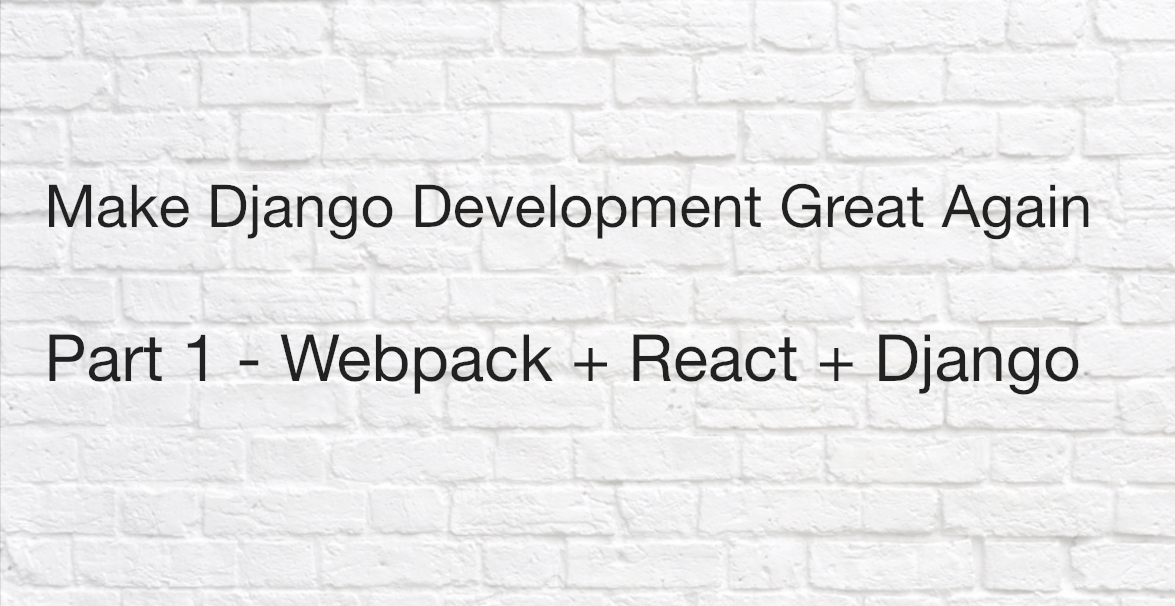 Make Django Development Great Again (Part 1) : Webpack + React + Django ...