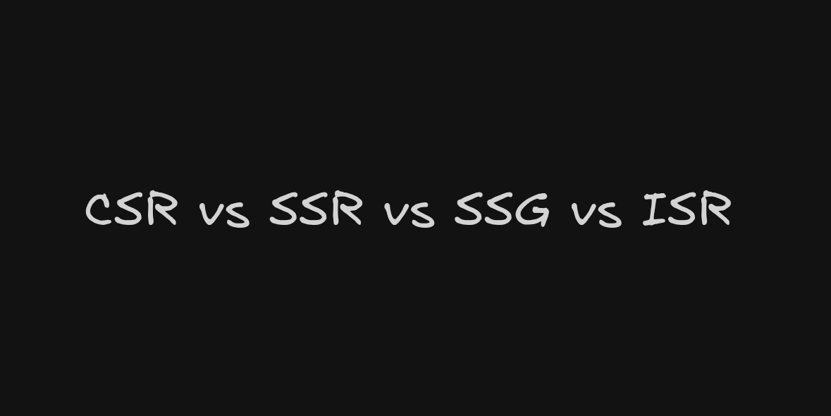 CSR vs SSR vs SSG vs ISR