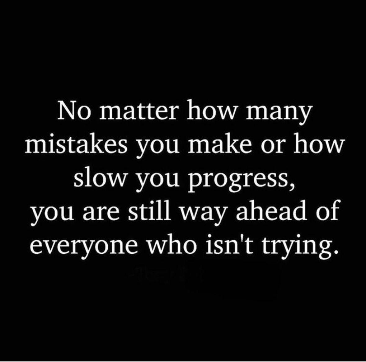 No matter how many mistakes you make or how slow you progress, you