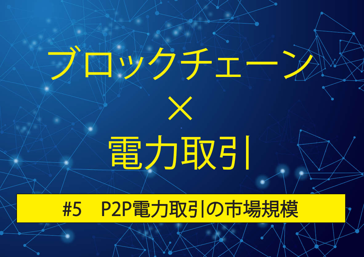 ブロックチェーン技術の電力取引への応用（その５）. P2P電力取引の市場規模 | by Yasuhiko Ogushi 大串 康彦 |  エネルギービジネス２０３０ | Medium