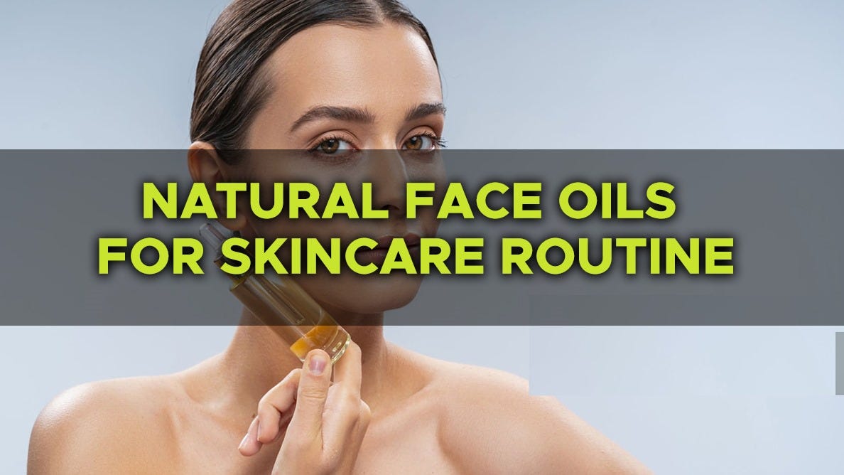 BEST NATURAL FACE OILS — NATURAL FACE OILS INTO YOUR SKINCARE ROUTINE
