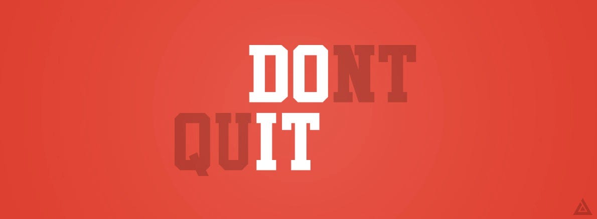 How Not To Quit. Four ways to stick with a project you… | by Josh ...