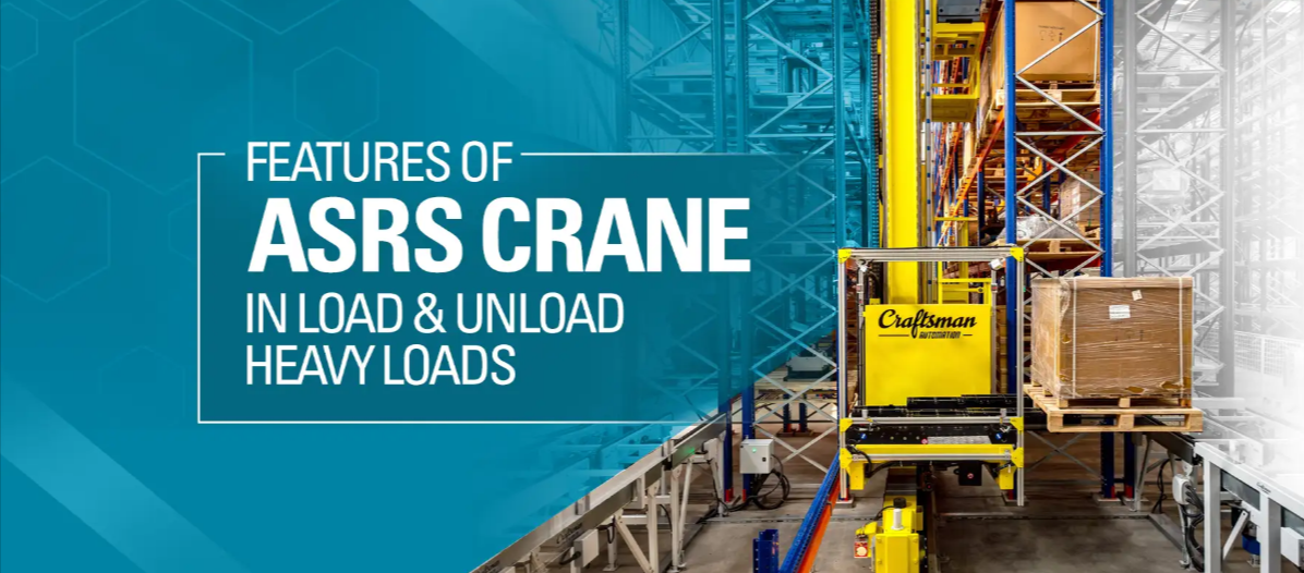 Features of ASRS Crane in Load and Unload Heavy Loads