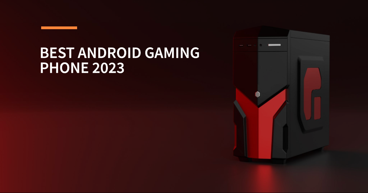 Top 5 Android Phones For Gaming In 2023