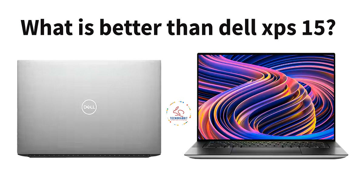 What is better than dell xps 15? TECNO RABBIT Medium