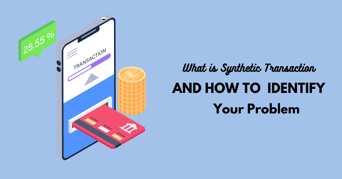 What is Synthetic Transaction And How To Identify Your Problem? by