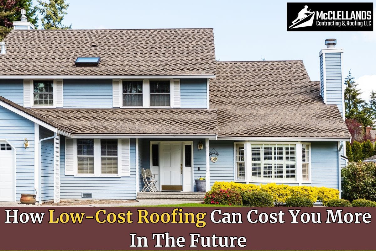 HOW LOWCOST ROOFING CAN COST YOU MORE IN THE FUTURE McClellands
