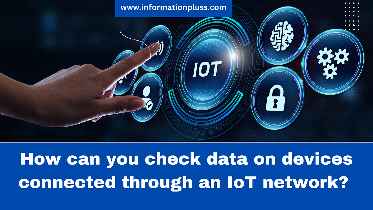 How can you check data on devices connected through an IoT network ...