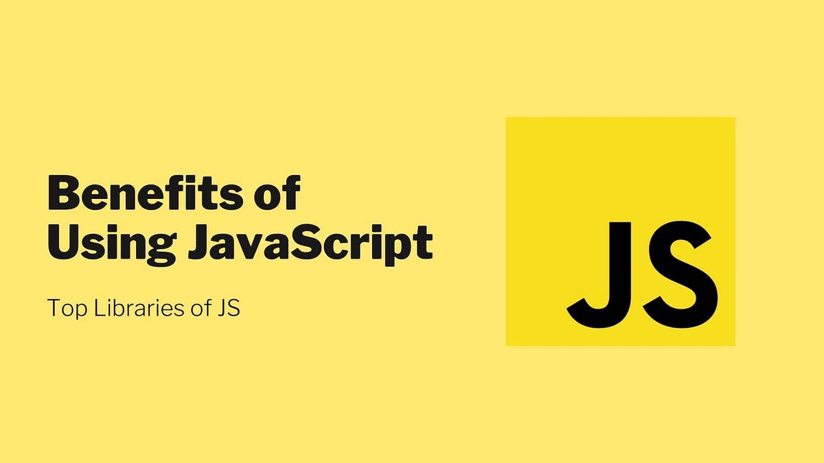 Benefits of JavaScript & Best Standard JavaScript Libraries | by ...