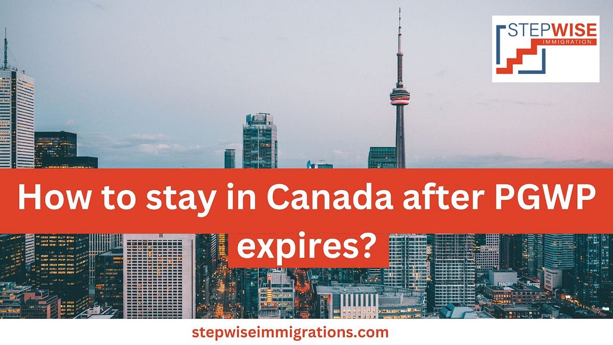 How To Stay In Canada After PGWP Expires? | By Stepwise Immigration ...