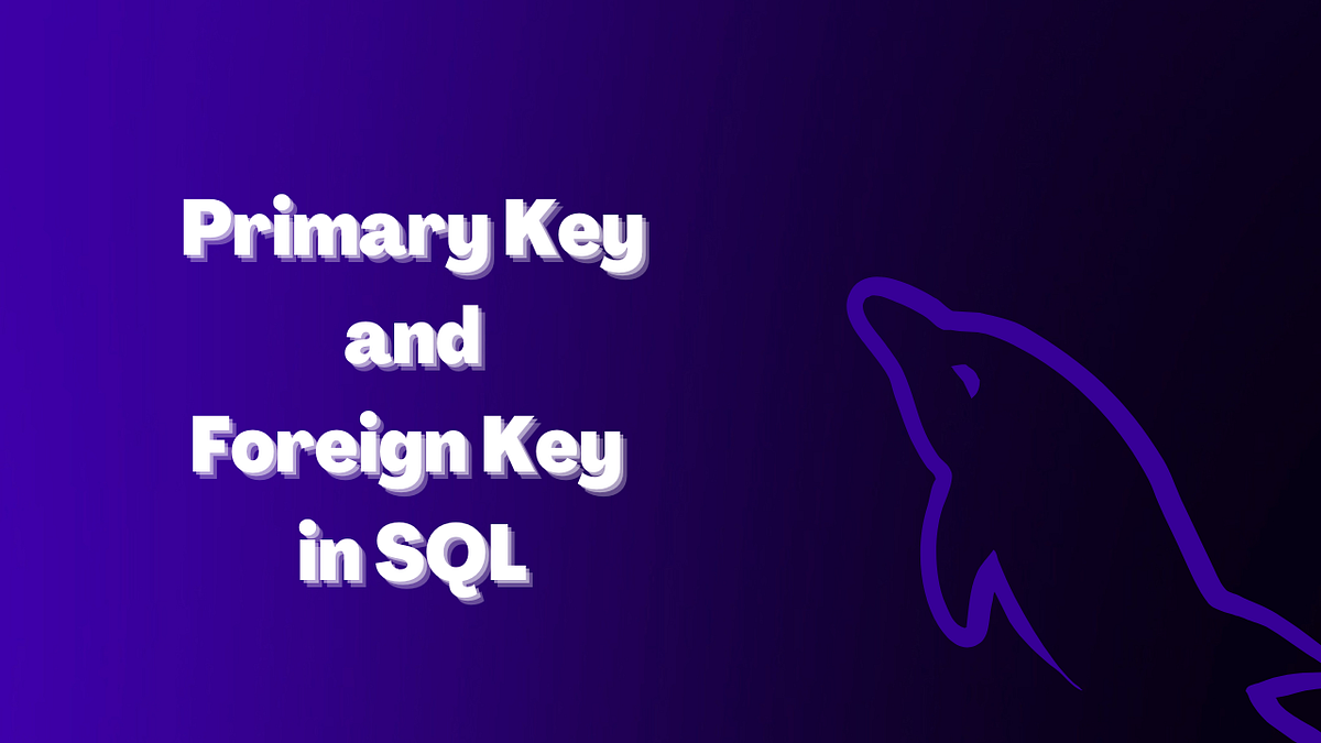 Primary Key and Foreign Key in SQL, When to use Which? | by shivam ...