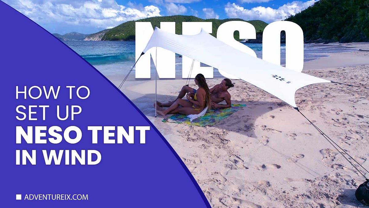 How To Set Up Neso Tent In Wind Properly | by Adventureix | Medium