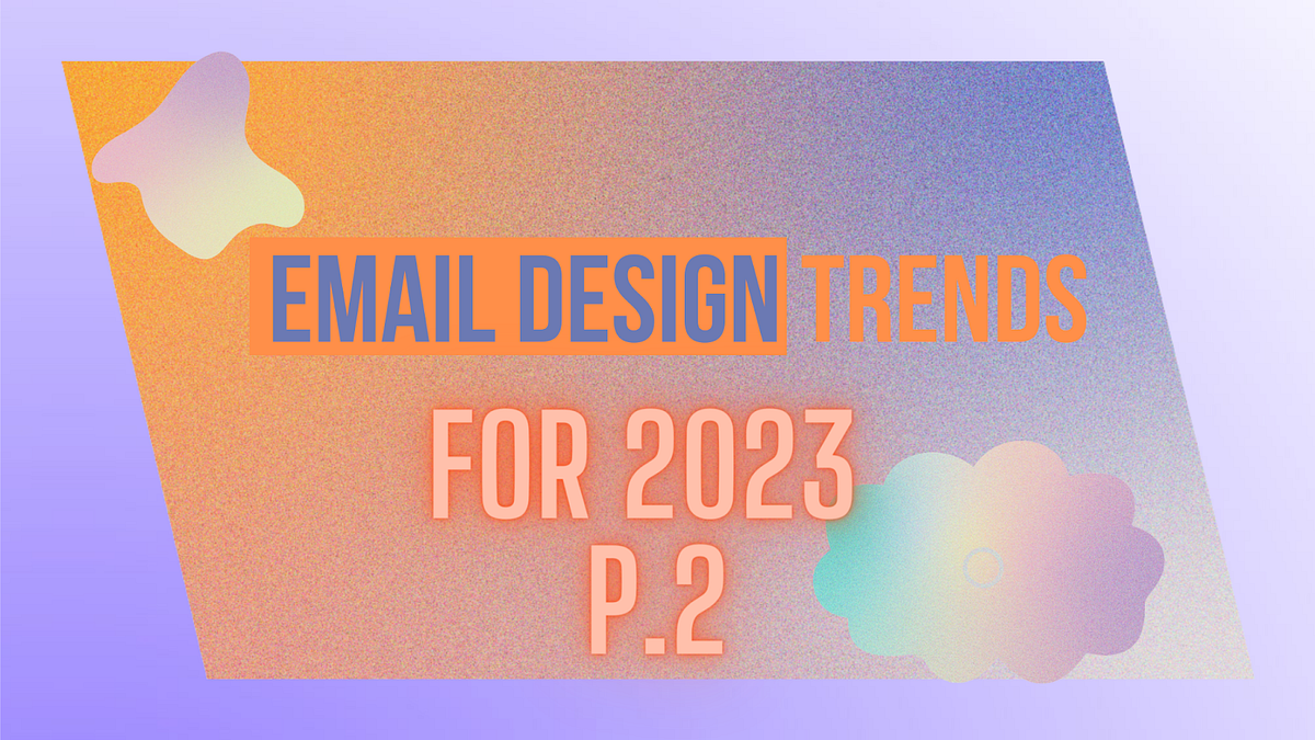 Email Design Trends for 2023 pt. 2 | by Ant Text | Medium