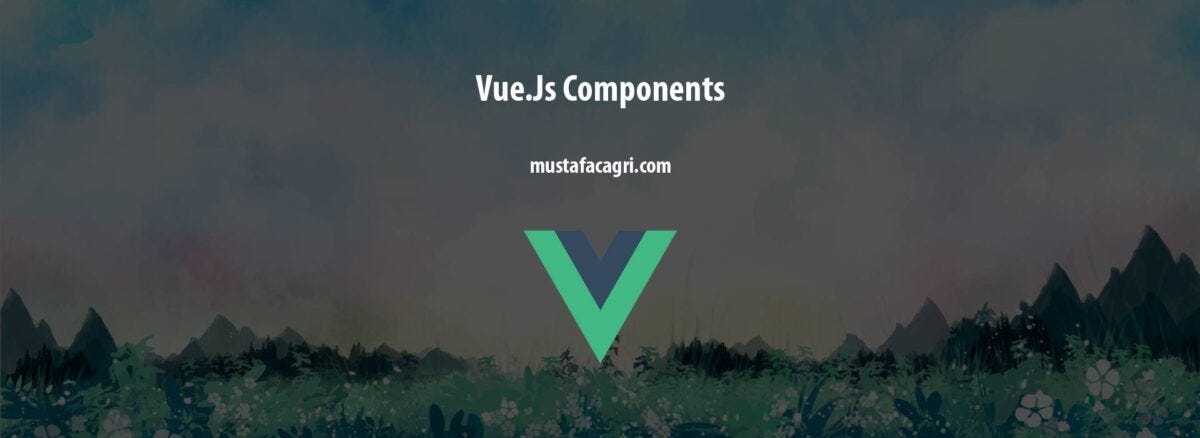 Vue.Js Components. Vue.Js Components | by Mustafa Çağrı Güven | Medium