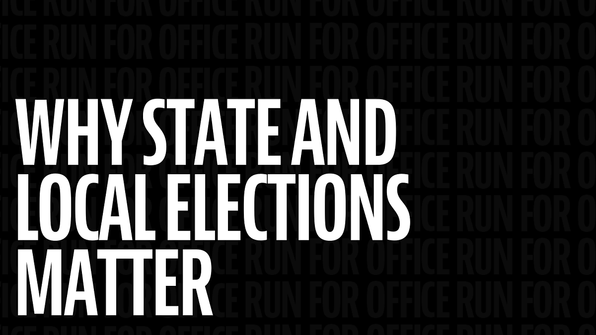 Why State and Local Elections Matter by Run for Something Medium