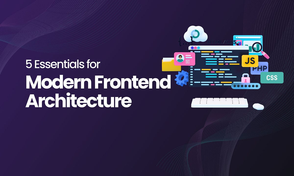 5 Essentials for Modern Frontend Architecture | by Ashan Fernando ...