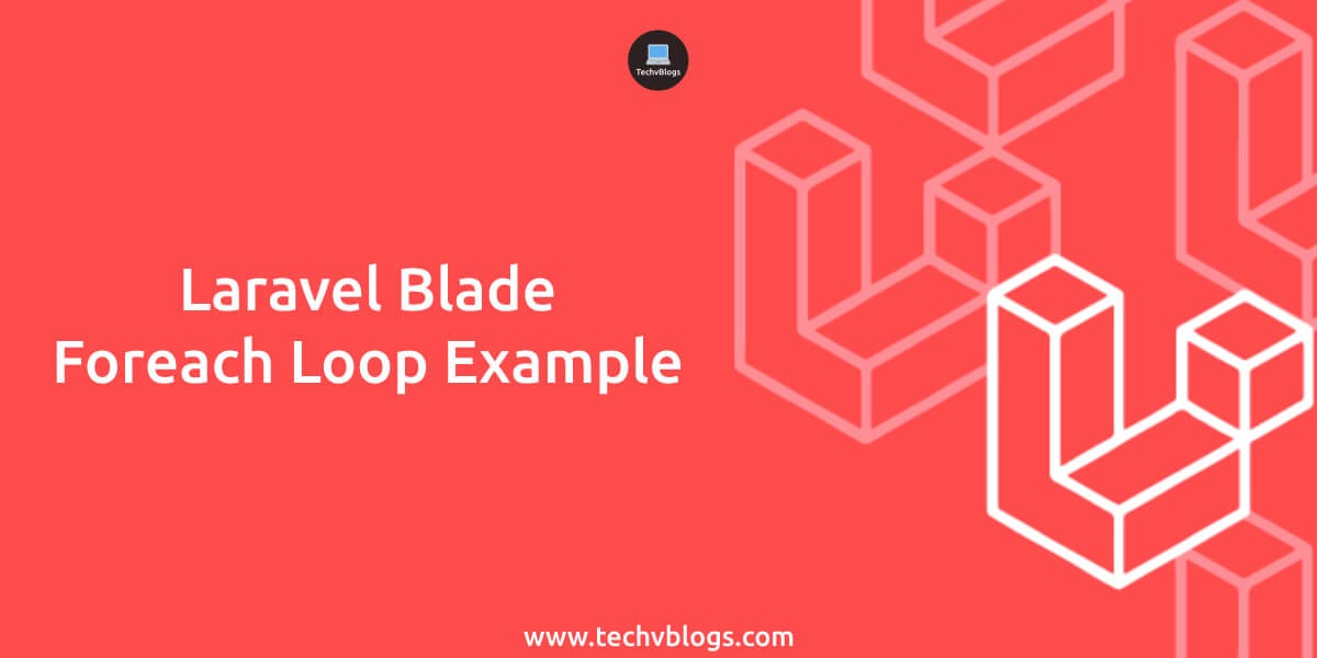 Laravel Blade Foreach Loop Example | by Smit Pipaliya | TechvBlogs | Medium