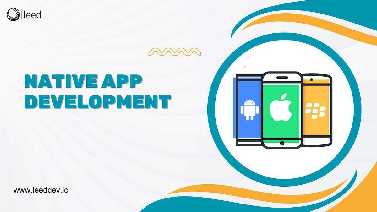 What is Native App Development: A Comprehensive Guide | by Leed ...